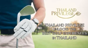 Thailand Privilege Unlocks the Best Golf Experiences in Thailand