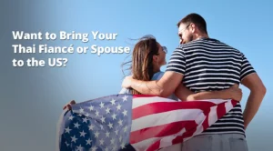 Bring Your Thai Fiance or Spouse to the US